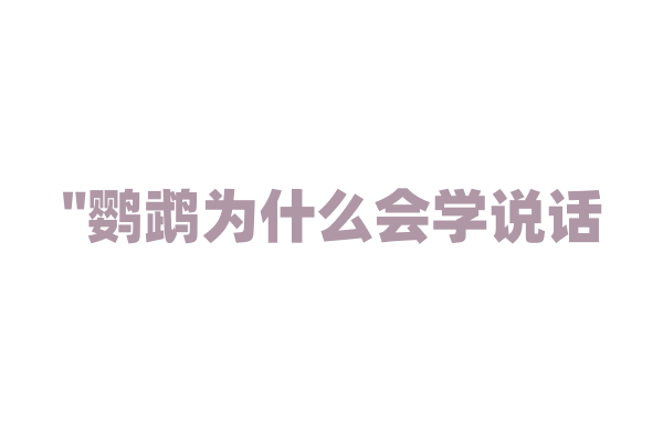 "鹦鹉为什么会学说话？"